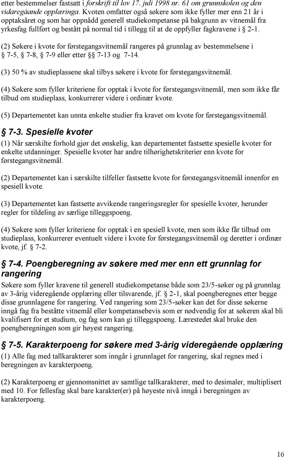 til at de oppfyller fagkravene i 2-1. (2) Søkere i kvote for førstegangsvitnemål rangeres på grunnlag av bestemmelsene i 7-5, 7-8, 7-9 eller etter 7-13 og 7-14.