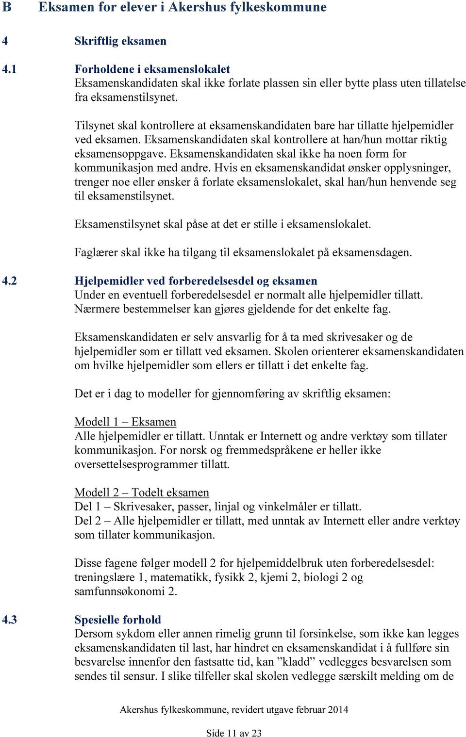 Tilsynet skal kontrollere at eksamenskandidaten bare har tillatte hjelpemidler ved eksamen. Eksamenskandidaten skal kontrollere at han/hun mottar riktig eksamensoppgave.