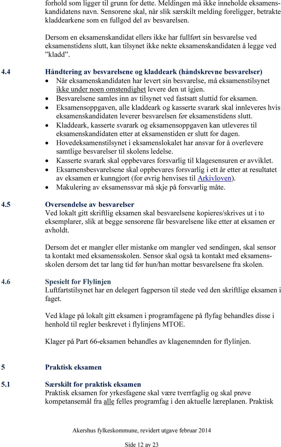 Dersom en eksamenskandidat ellers ikke har fullført sin besvarelse ved eksamenstidens slutt, kan tilsynet ikke nekte eksamenskandidaten å legge ved kladd. 4.