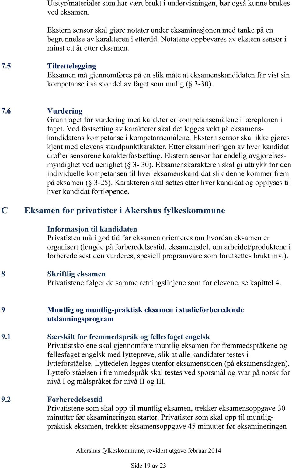 5 Tilrettelegging Eksamen må gjennomføres på en slik måte at eksamenskandidaten får vist sin kompetanse i så stor del av faget som mulig ( 3-30). 7.