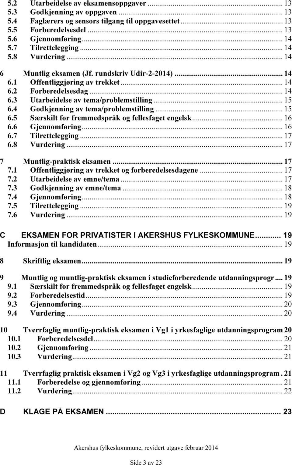 .. 15 6.4 Godkjenning av tema/problemstilling... 15 6.5 Særskilt for fremmedspråk og fellesfaget engelsk... 16 6.6 Gjennomføring... 16 6.7 Tilrettelegging... 17 6.8 Vurdering.