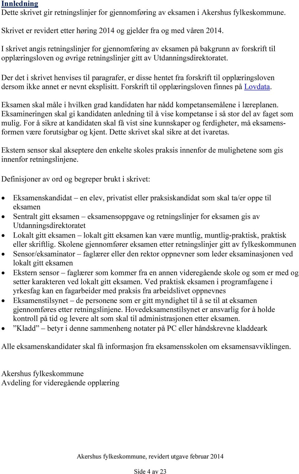 Der det i skrivet henvises til paragrafer, er disse hentet fra forskrift til opplæringsloven dersom ikke annet er nevnt eksplisitt. Forskrift til opplæringsloven finnes på Lovdata.