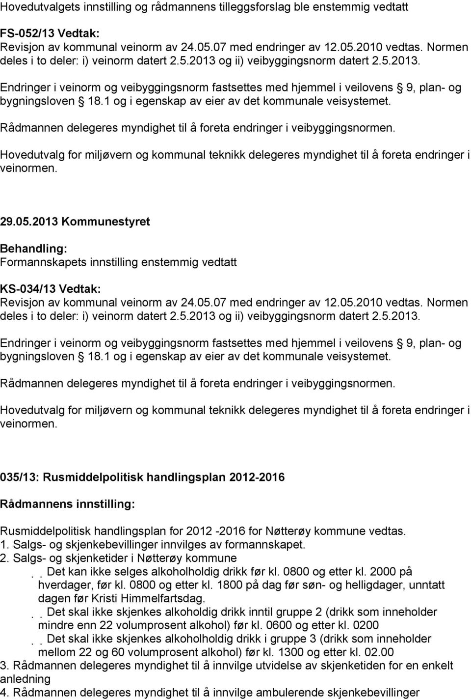 1 og i egenskap av eier av det kommunale veisystemet. Rådmannen delegeres myndighet til å foreta endringer i veibyggingsnormen.