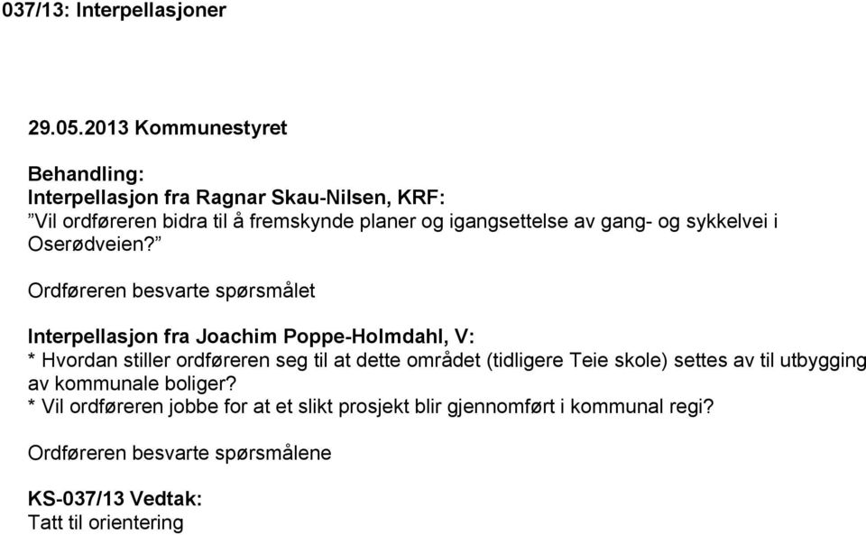 Ordføreren besvarte spørsmålet Interpellasjon fra Joachim Poppe-Holmdahl, V: * Hvordan stiller ordføreren seg til at dette