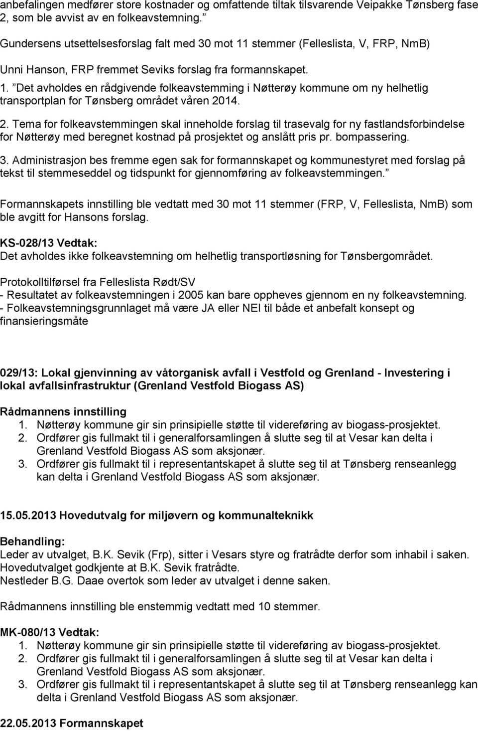 2. Tema for folkeavstemmingen skal inneholde forslag til trasevalg for ny fastlandsforbindelse for Nøtterøy med beregnet kostnad på prosjektet og anslått pris pr. bompassering. 3.