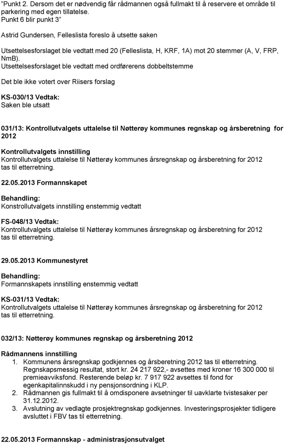 Utsettelsesforslaget ble vedtatt med ordførerens dobbeltstemme Det ble ikke votert over Riisers forslag KS-030/13 Vedtak: Saken ble utsatt 031/13: Kontrollutvalgets uttalelse til Nøtterøy kommunes