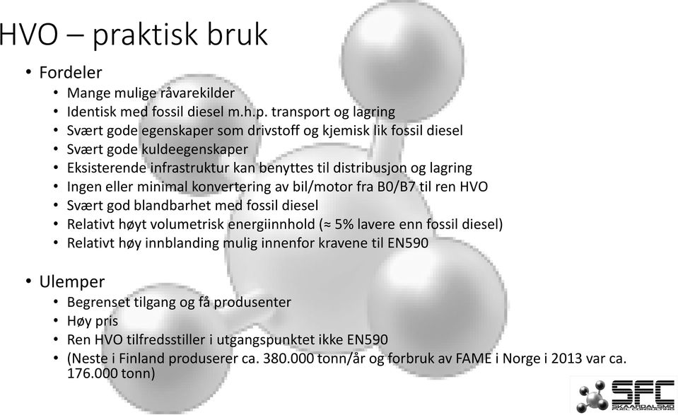 transport og lagring Svært gode egenskaper som drivstoff og kjemisk lik fossil diesel Svært gode kuldeegenskaper Eksisterende infrastruktur kan benyttes til distribusjon og