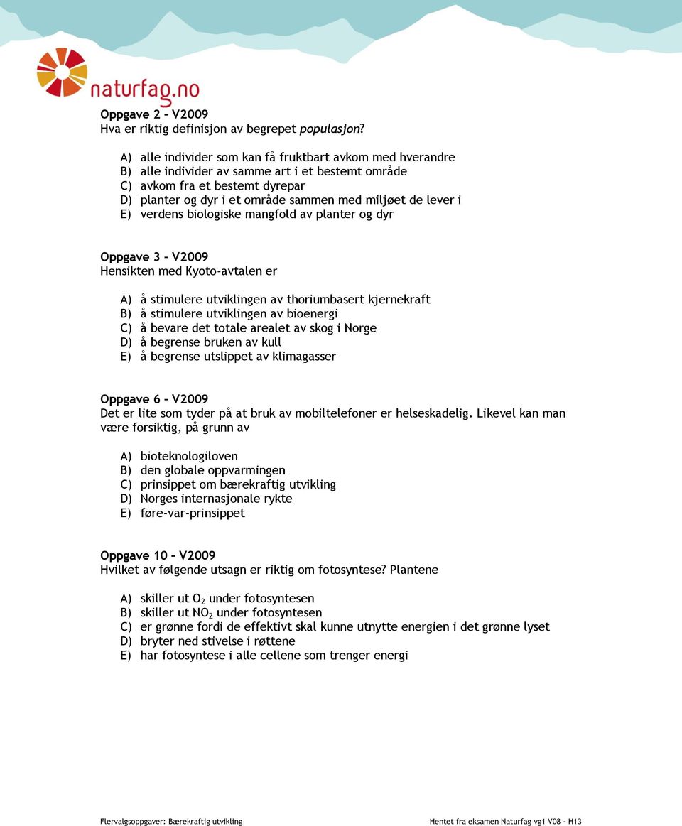 i E) verdens biologiske mangfold av planter og dyr Oppgave 3 V2009 Hensikten med Kyoto-avtalen er A) å stimulere utviklingen av thoriumbasert kjernekraft B) å stimulere utviklingen av bioenergi C) å