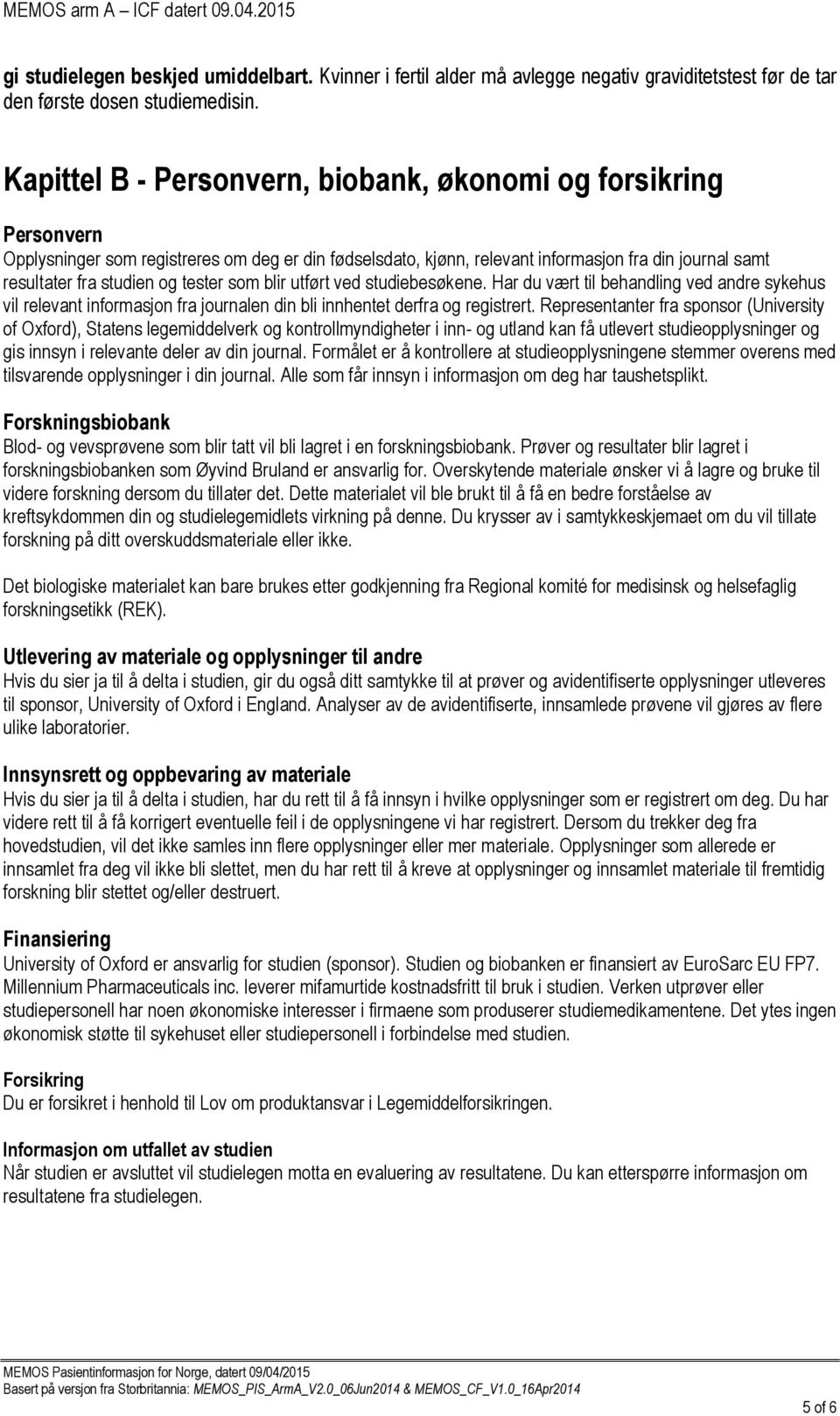 tester som blir utført ved studiebesøkene. Har du vært til behandling ved andre sykehus vil relevant informasjon fra journalen din bli innhentet derfra og registrert.