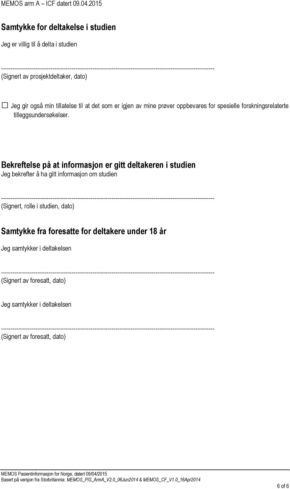 Bekreftelse på at informasjon er gitt deltakeren i studien Jeg bekrefter å ha gitt informasjon om studien (Signert, rolle i studien,