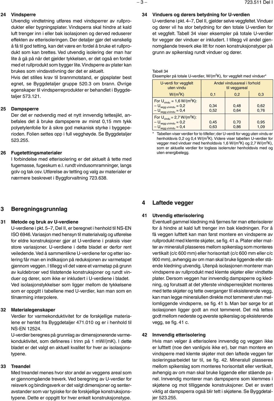 Der detaljer gjør det vanskelig å få til god tetting, kan det være en fordel å bruke et rullprodukt som kan brettes.