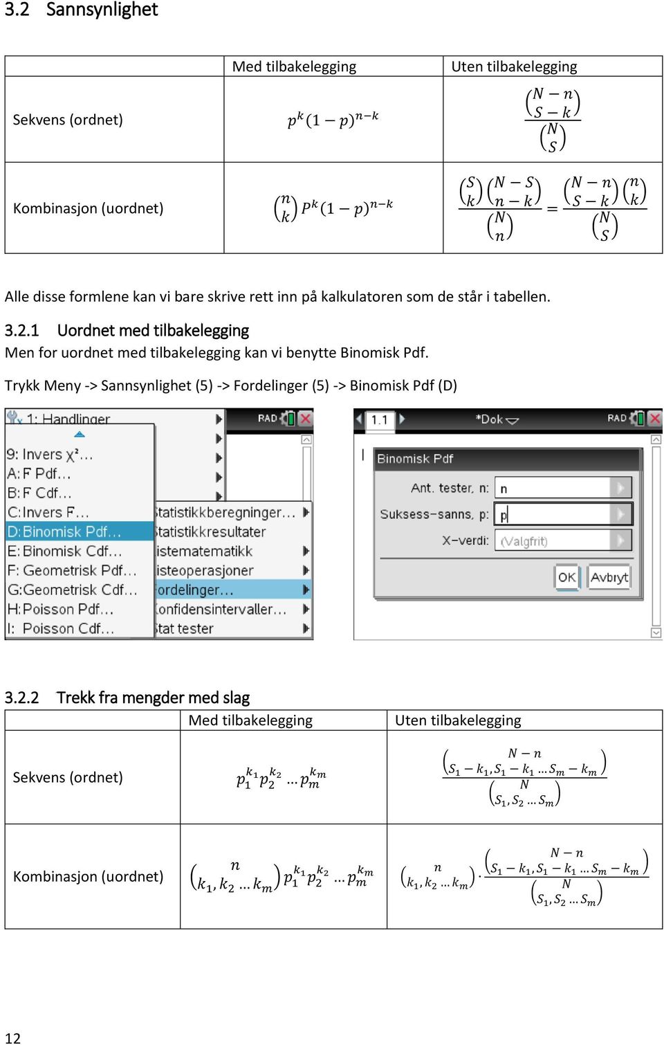 1 Uordnet med tilbakelegging Men for uordnet med tilbakelegging kan vi benytte Binomisk Pdf. Trykk Meny -> Sannsynlighet (5) -> Fordelinger (5) -> Binomisk Pdf (D) 3.2.