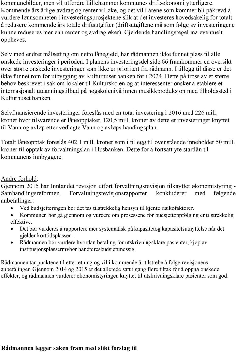 kommende års totale driftsutgifter (driftsutgiftene må som følge av investeringene kunne reduseres mer enn renter og avdrag øker). Gjeldende handlingsregel må eventuelt oppheves.