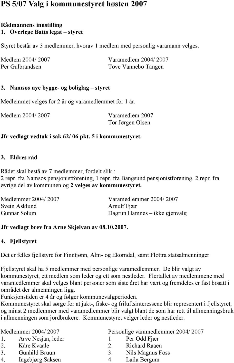 Medlem 2004/ 2007 Varamedlem 2007 Tor Jørgen Olsen Jfr vedlagt vedtak i sak 62/ 06 pkt. 5 i kommunestyret. 3. Eldres råd Rådet skal bestå av 7 medlemmer, fordelt slik : 2 repr.