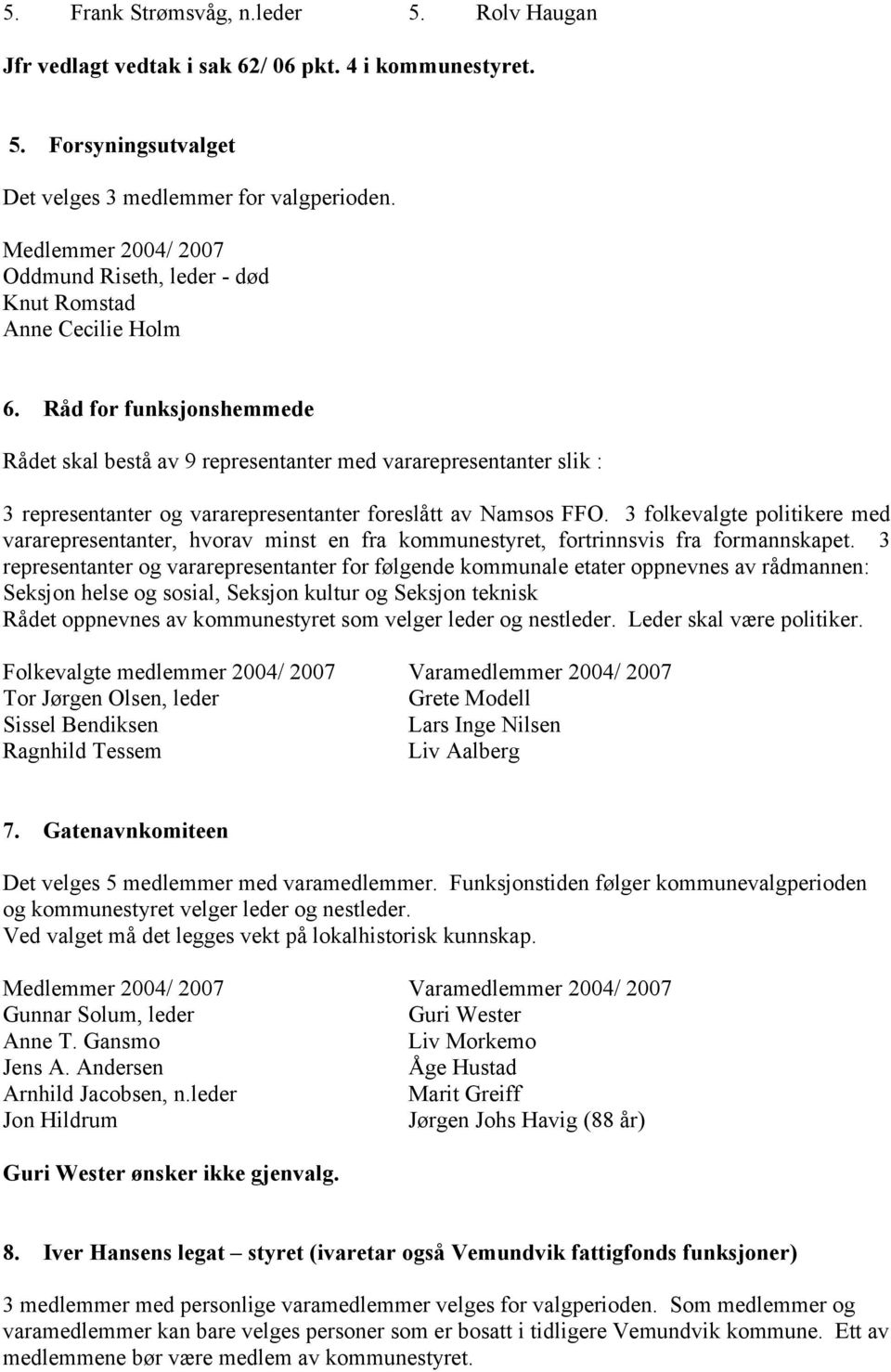 Råd for funksjonshemmede Rådet skal bestå av 9 representanter med vararepresentanter slik : 3 representanter og vararepresentanter foreslått av Namsos FFO.