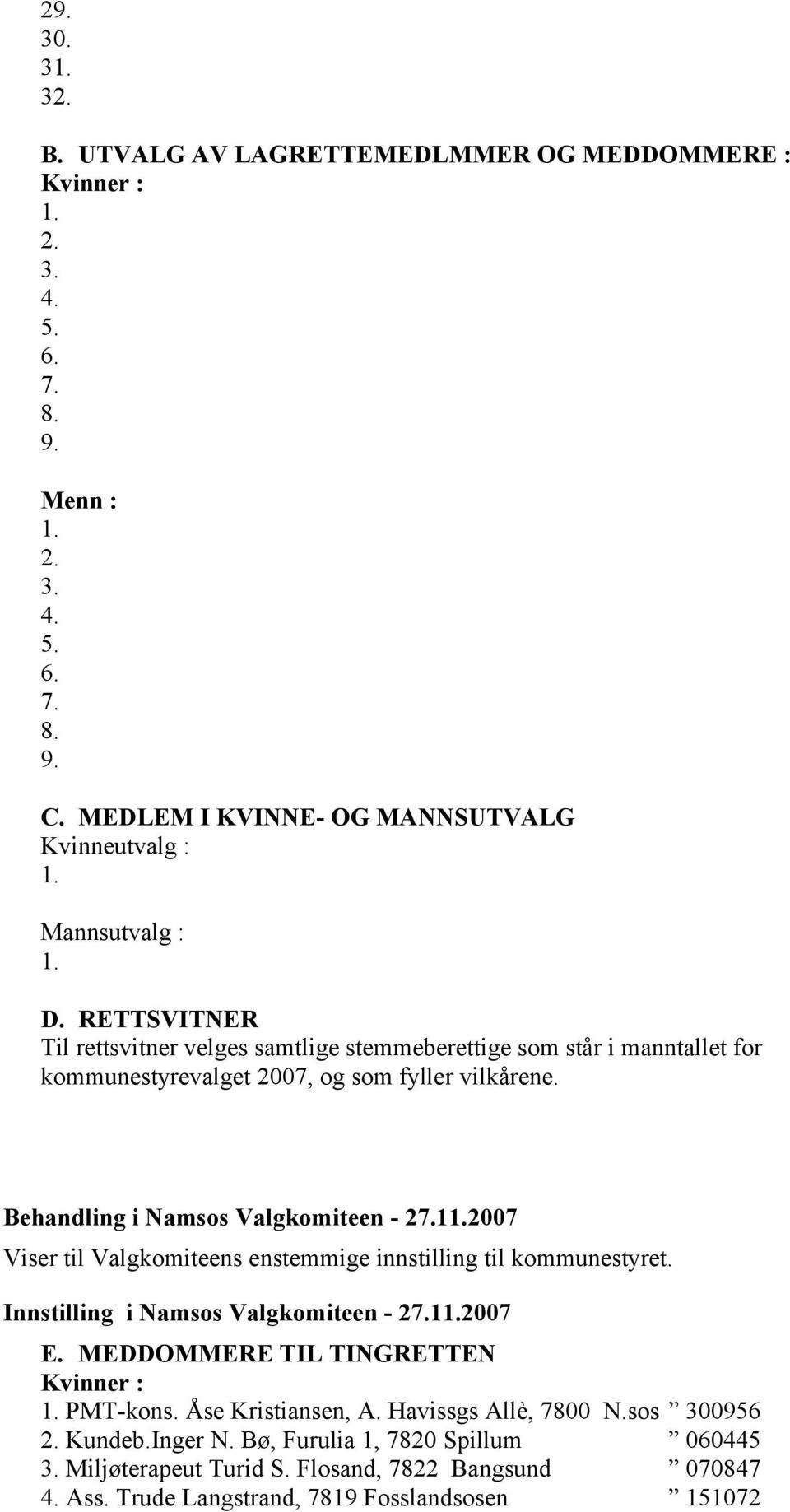 Behandling i Namsos Valgkomiteen - 27.11.2007 Viser til Valgkomiteens enstemmige innstilling til kommunestyret. Innstilling i Namsos Valgkomiteen - 27.11.2007 E.