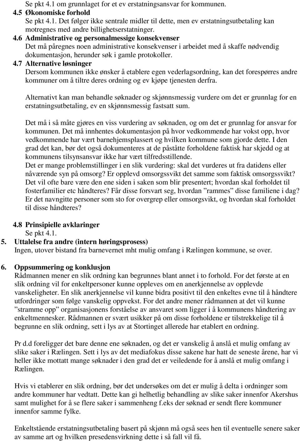 7 Alternative løsninger Dersom kommunen ikke ønsker å etablere egen vederlagsordning, kan det forespørres andre kommuner om å tiltre deres ordning og ev kjøpe tjenesten derfra.