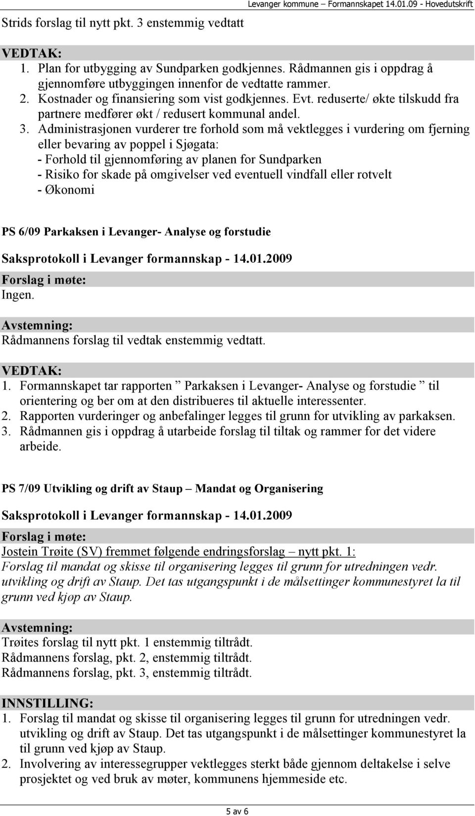 reduserte/ økte tilskudd fra partnere medfører økt / redusert kommunal andel. 3.