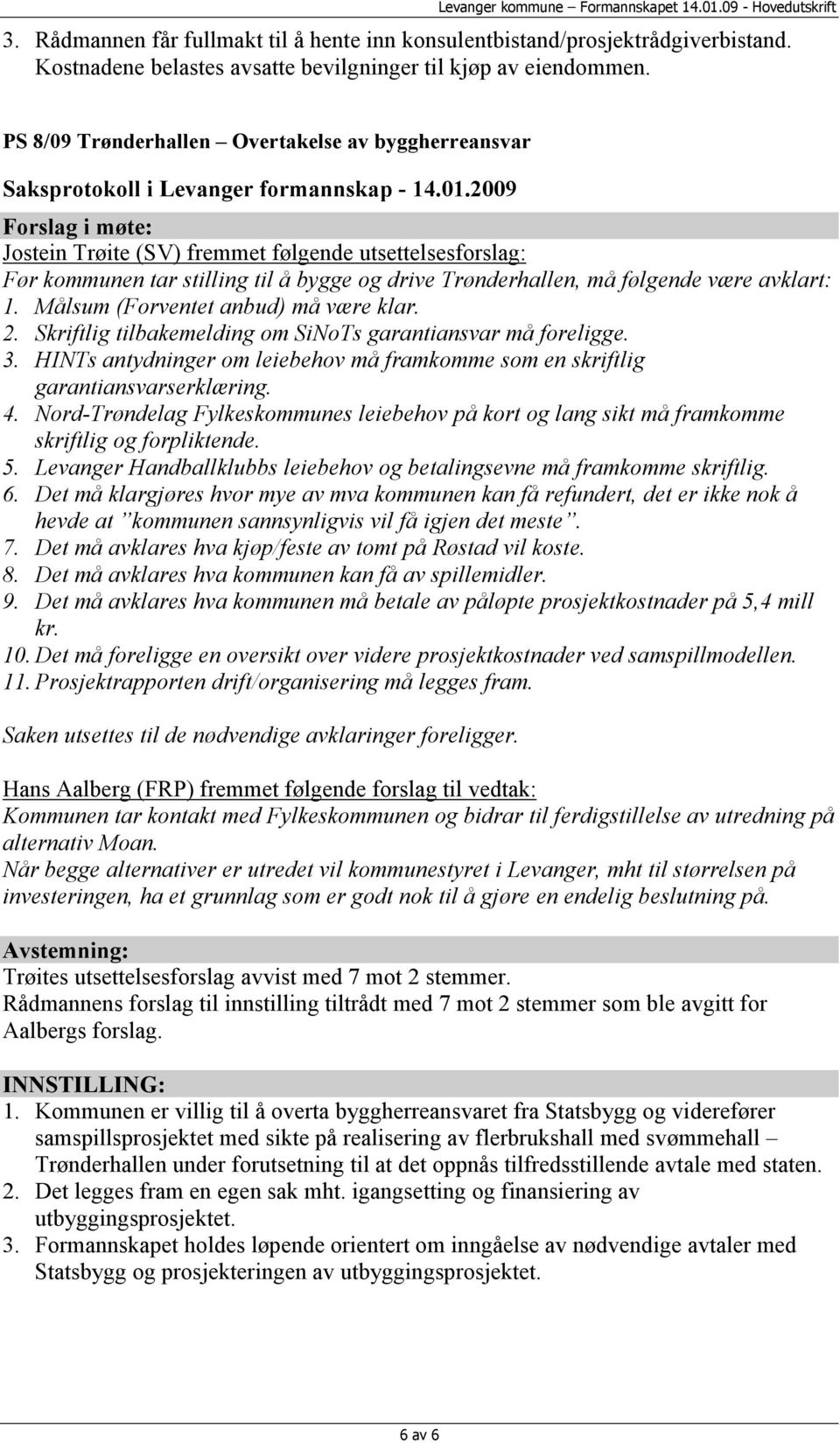 Målsum (Forventet anbud) må være klar. 2. Skriftlig tilbakemelding om SiNoTs garantiansvar må foreligge. 3. HINTs antydninger om leiebehov må framkomme som en skriftlig garantiansvarserklæring. 4.