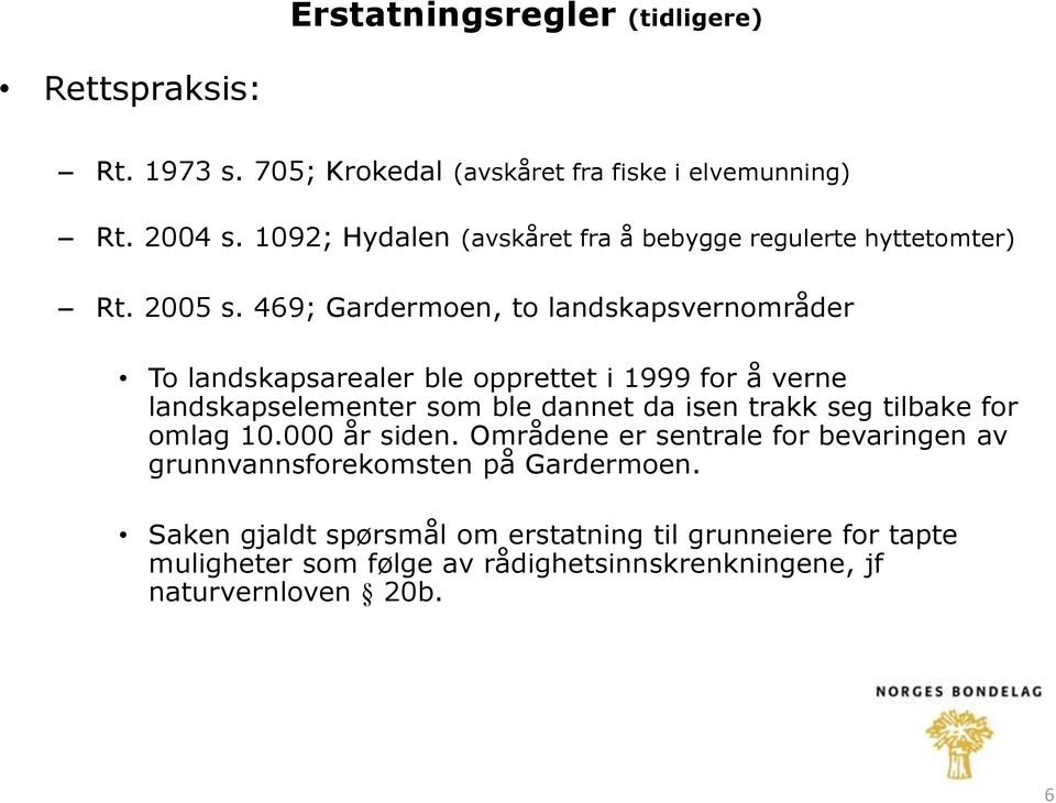 469; Gardermoen, to landskapsvernområder To landskapsarealer ble opprettet i 1999 for å verne landskapselementer som ble dannet da isen trakk seg