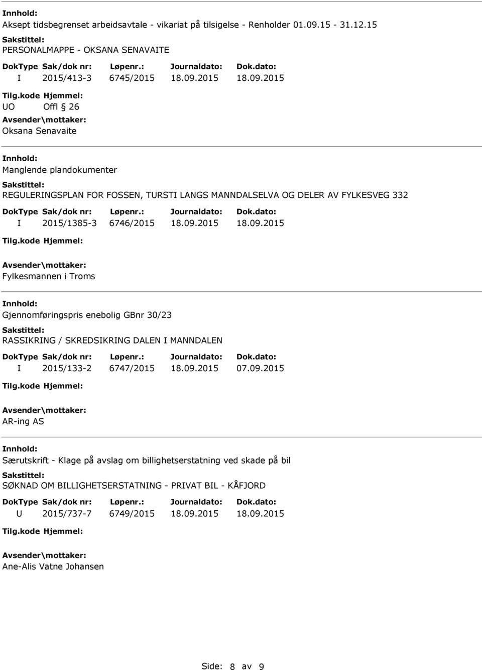 OG DELER AV FYLKESVEG 332 2015/1385-3 6746/2015 Fylkesmannen i Troms Gjennomføringspris enebolig GBnr 30/23 RASSKRNG / SKREDSKRNG DALEN MANNDALEN