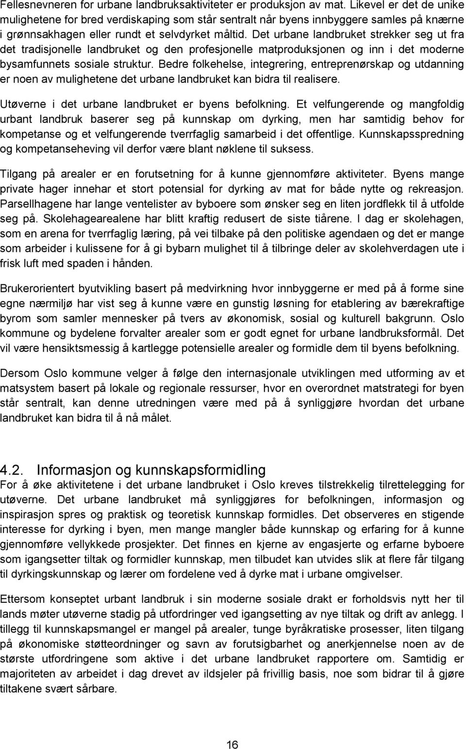 Det urbane landbruket strekker seg ut fra det tradisjonelle landbruket og den profesjonelle matproduksjonen og inn i det moderne bysamfunnets sosiale struktur.