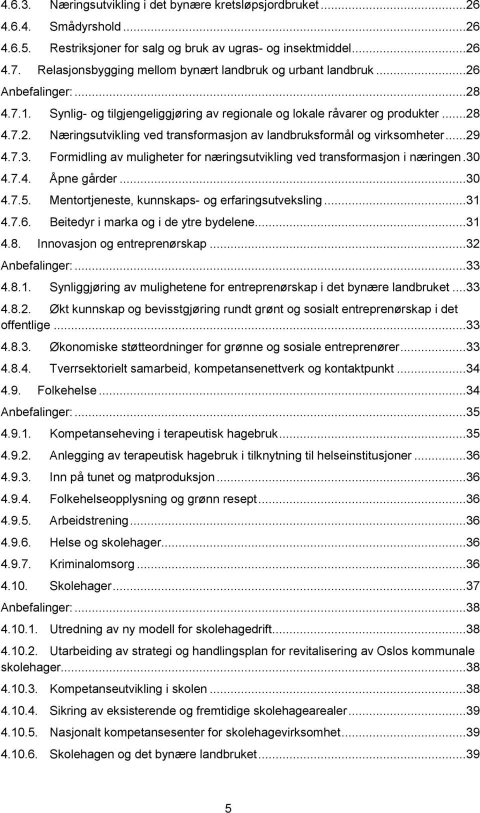 ..29 4.7.3. Formidling av muligheter for næringsutvikling ved transformasjon i næringen.30 4.7.4. Åpne gårder...30 4.7.5. Mentortjeneste, kunnskaps- og erfaringsutveksling...31 4.7.6.