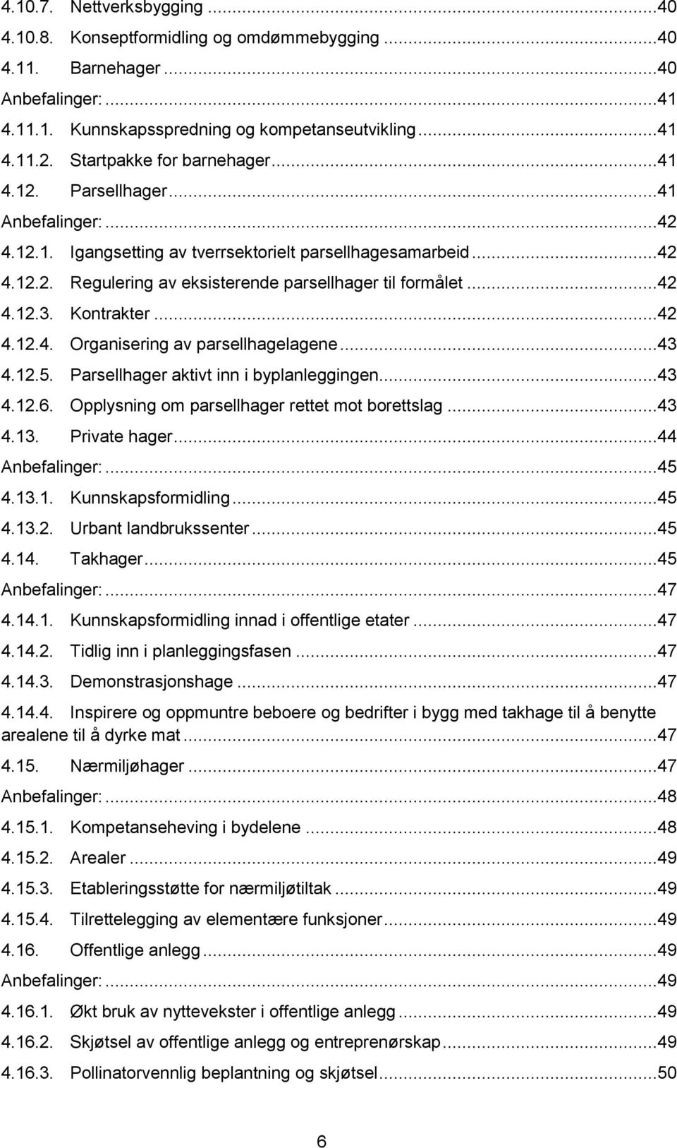 ..42 4.12.3. Kontrakter...42 4.12.4. Organisering av parsellhagelagene...43 4.12.5. Parsellhager aktivt inn i byplanleggingen...43 4.12.6. Opplysning om parsellhager rettet mot borettslag...43 4.13.