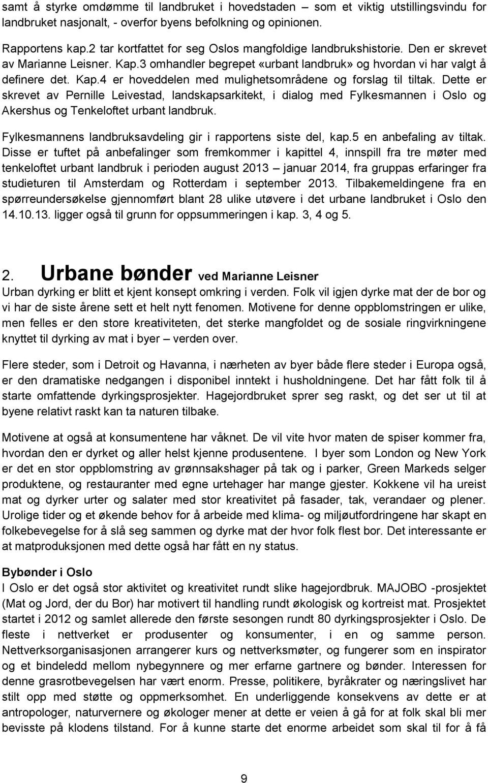 Dette er skrevet av Pernille Leivestad, landskapsarkitekt, i dialog med Fylkesmannen i Oslo og Akershus og Tenkeloftet urbant landbruk. Fylkesmannens landbruksavdeling gir i rapportens siste del, kap.