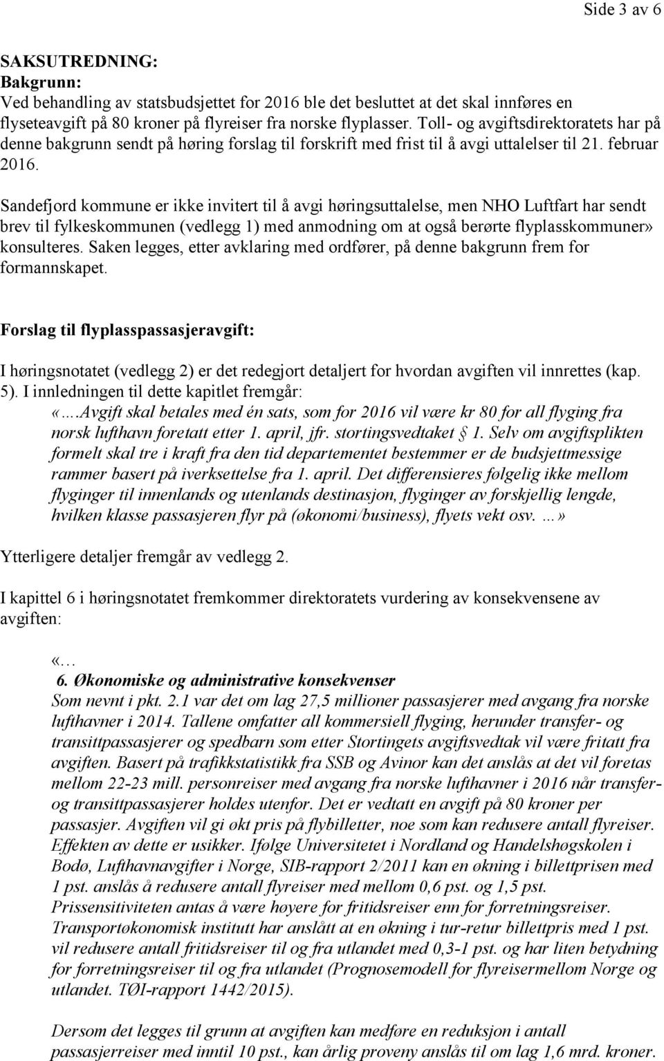 Sandefjord kommune er ikke invitert til å avgi høringsuttalelse, men NHO Luftfart har sendt brev til fylkeskommunen (vedlegg 1) med anmodning om at også berørte flyplasskommuner» konsulteres.