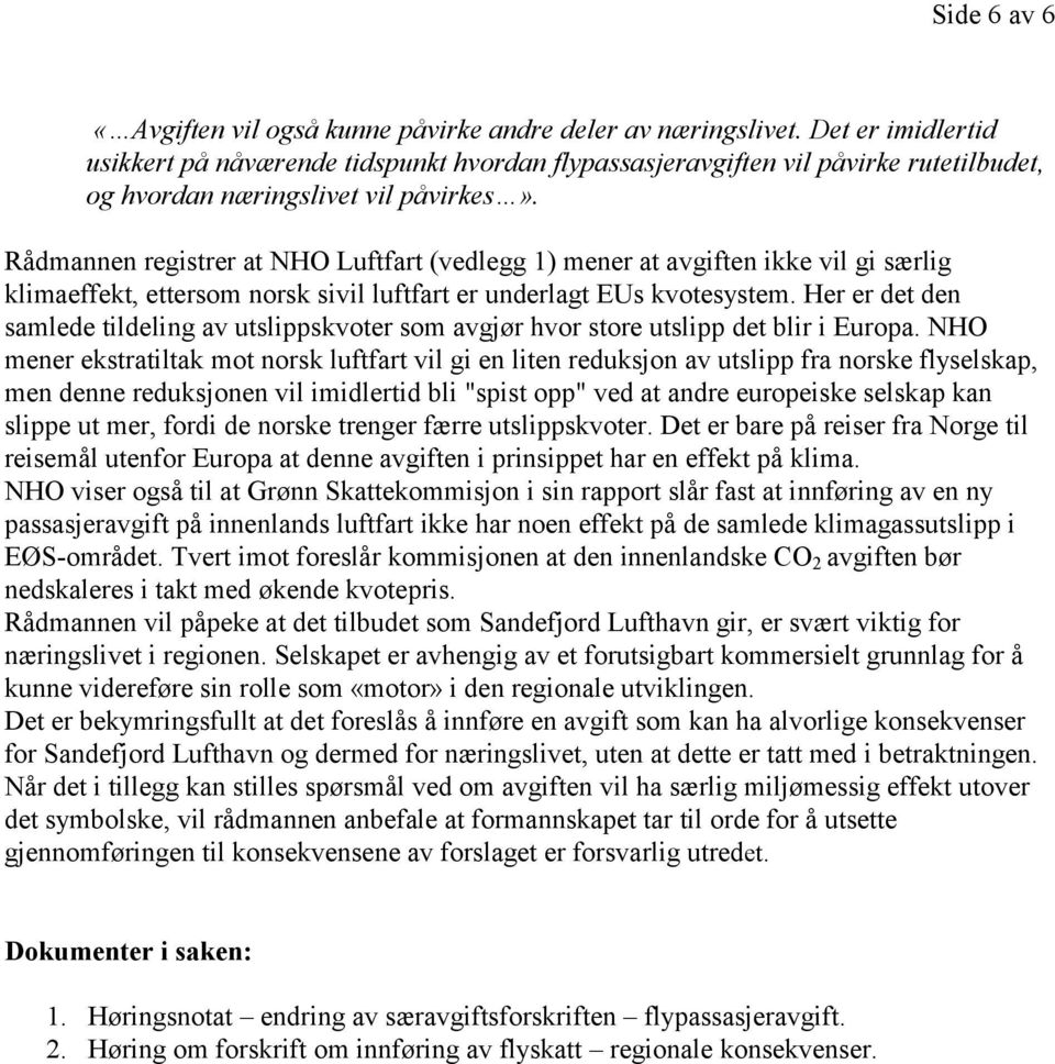 Rådmannen registrer at NHO Luftfart (vedlegg 1) mener at avgiften ikke vil gi særlig klimaeffekt, ettersom norsk sivil luftfart er underlagt EUs kvotesystem.