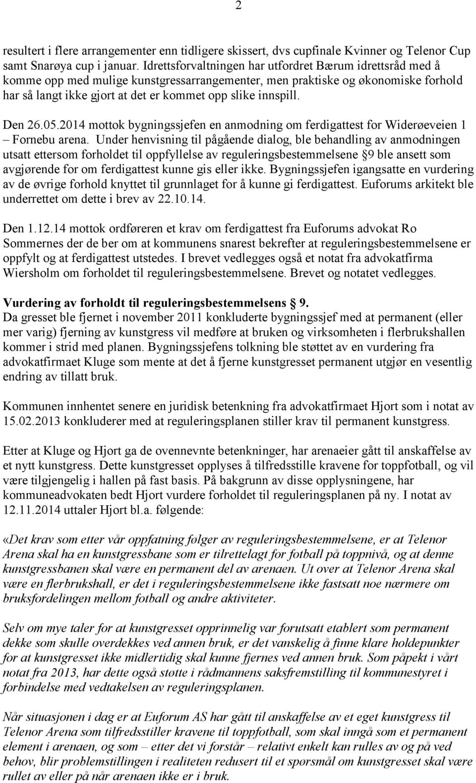 Den 26.05.2014 mottok bygningssjefen en anmodning om ferdigattest for Widerøeveien 1 Fornebu arena.