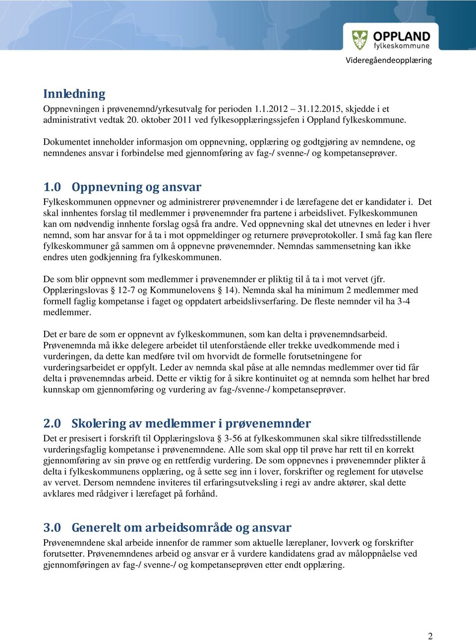 Dokumentet inneholder informasjon om oppnevning, opplæring og godtgjøring av nemndene, og nemndenes ansvar i forbindelse med gjennomføring av fag-/ svenne-/ og kompetanseprøver. 1.