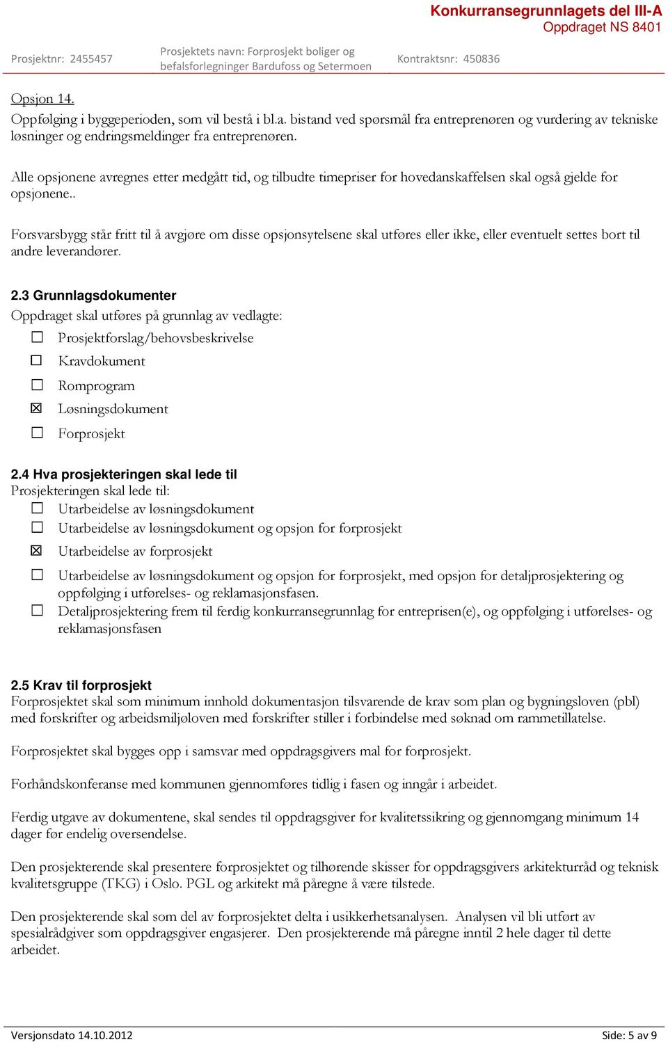 . Forsvarsbygg står fritt til å avgjøre om disse opsjonsytelsene skal utføres eller ikke, eller eventuelt settes bort til andre leverandører. 2.