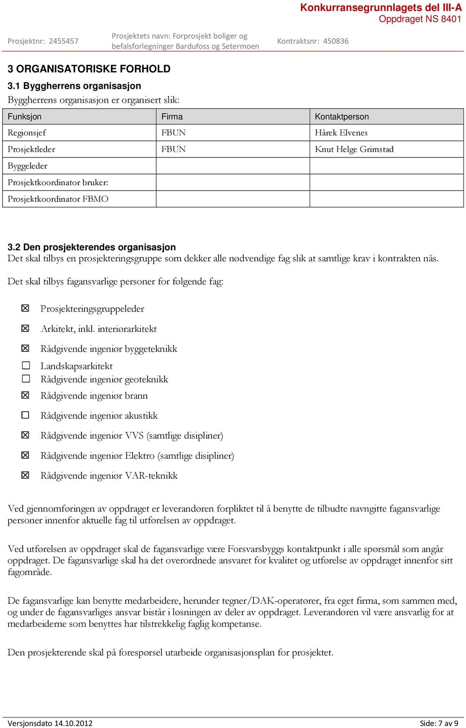 Prosjektkoordinator bruker: Prosjektkoordinator FBMO 3.2 Den prosjekterendes organisasjon Det skal tilbys en prosjekteringsgruppe som dekker alle nødvendige fag slik at samtlige krav i kontrakten nås.