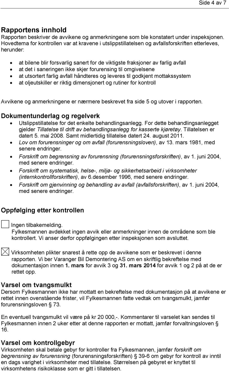 saneringen ikke skjer forurensing til omgivelsene at utsortert farlig avfall håndteres og leveres til godkjent mottakssystem at oljeutskiller er riktig dimensjonert og rutiner for kontroll Avvikene