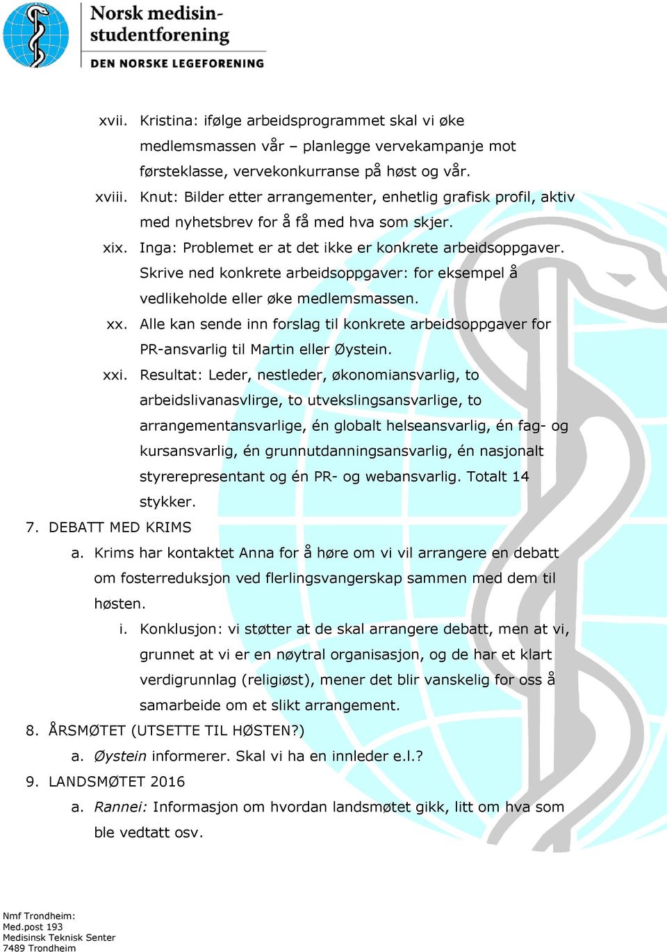 Skrive ned konkrete arbeidsoppgaver: for eksempel å vedlikeholde eller øke medlemsmassen. xx. Alle kan sende inn forslag til konkrete arbeidsoppgaver for PR-ansvarlig til Martin eller Øystein. xxi.