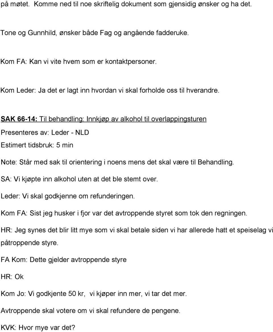 SAK 66 14: Til behandling: Innkjøp av alkohol til overlappingsturen Presenteres av: Leder NLD Estimert tidsbruk: 5 min Note: Står med sak til orientering i noens mens det skal være til Behandling.