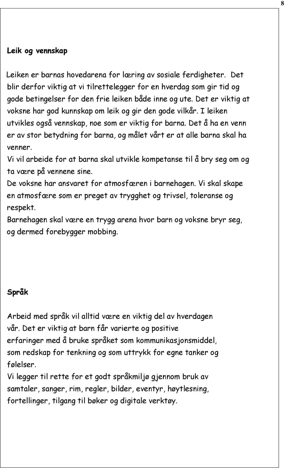 Det er viktig at voksne har god kunnskap om leik og gir den gode vilkår. I leiken utvikles også vennskap, noe som er viktig for barna.