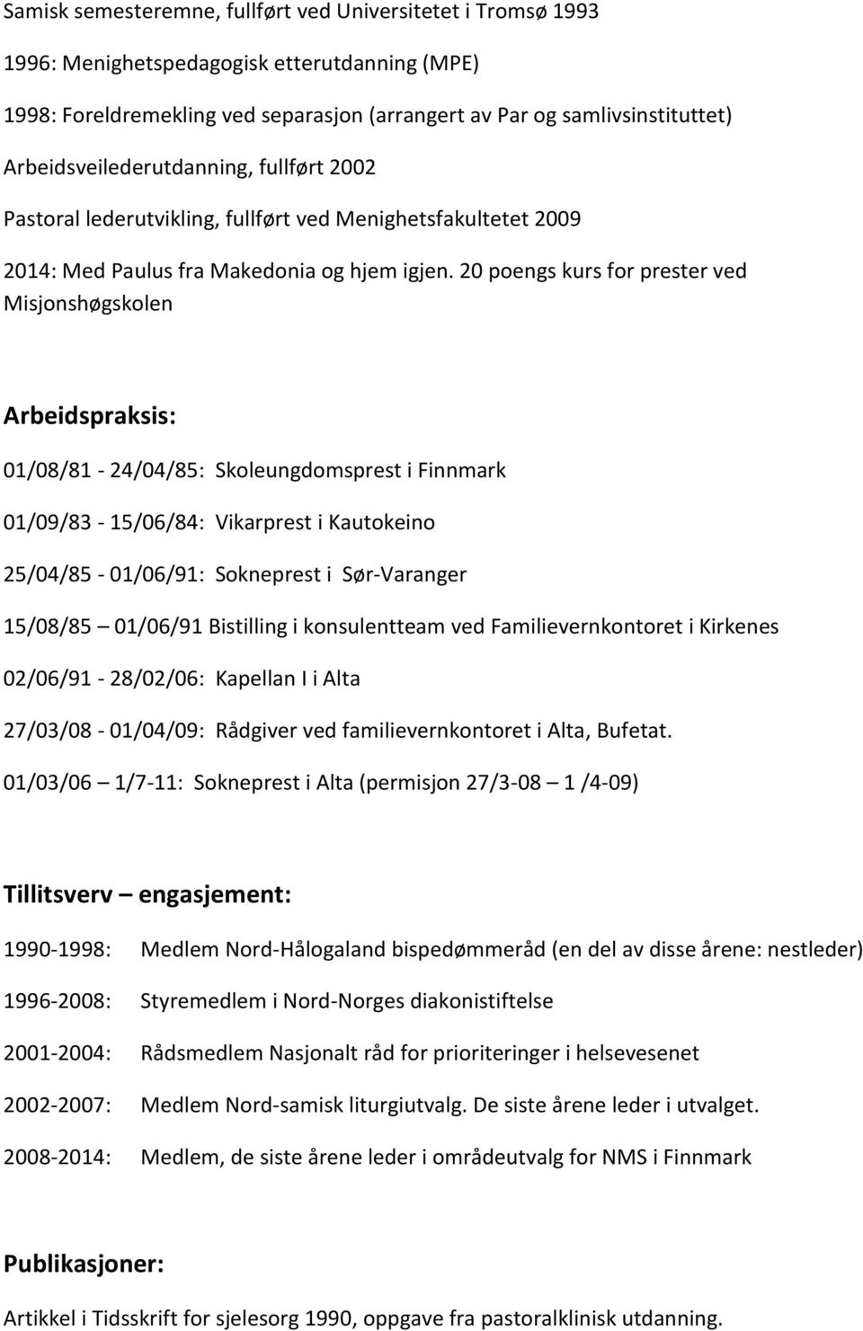 20 poengs kurs for prester ved Misjonshøgskolen Arbeidspraksis: 01/08/81-24/04/85: Skoleungdomsprest i Finnmark 01/09/83-15/06/84: Vikarprest i Kautokeino 25/04/85-01/06/91: Sokneprest i Sør-Varanger