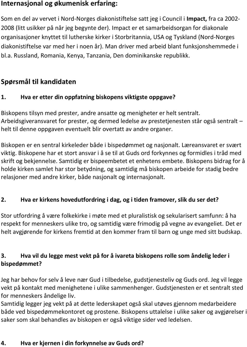 Man driver med arbeid blant funksjonshemmede i bl.a. Russland, Romania, Kenya, Tanzania, Den dominikanske republikk. Spørsmål til kandidaten 1. Hva er etter din oppfatning biskopens viktigste oppgave?