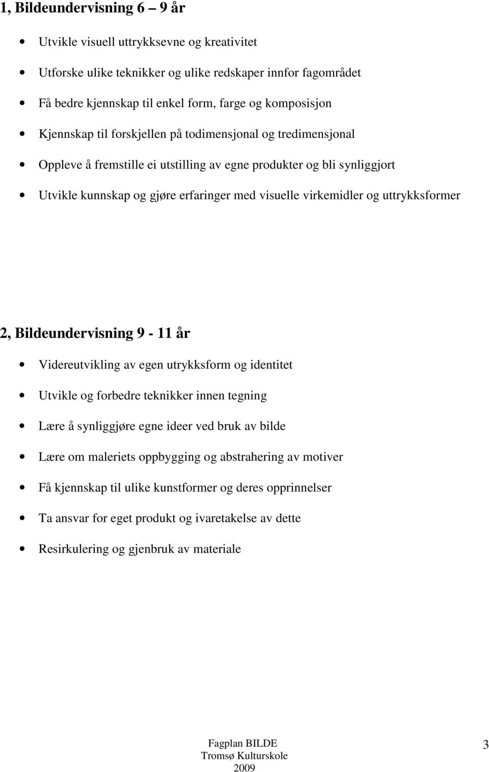 og uttrykksformer 2, Bildeundervisning 9-11 år Videreutvikling av egen utrykksform og identitet Utvikle og forbedre teknikker innen tegning Lære å synliggjøre egne ideer ved bruk av bilde Lære