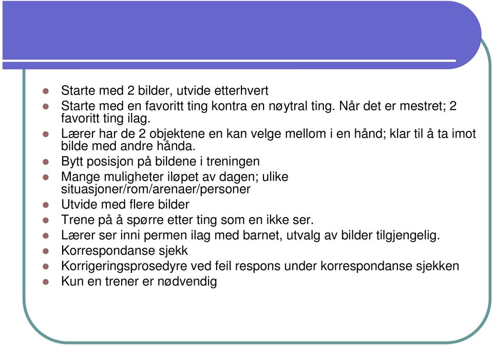 Bytt posisjon på bildene i treningen Mange muligheter iløpet av dagen; ulike situasjoner/rom/arenaer/personer Utvide med flere bilder Trene på å