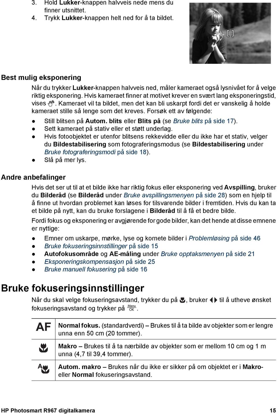 Hvis kameraet finner at motivet krever en svært lang eksponeringstid, vises. Kameraet vil ta bildet, men det kan bli uskarpt fordi det er vanskelig å holde kameraet stille så lenge som det kreves.