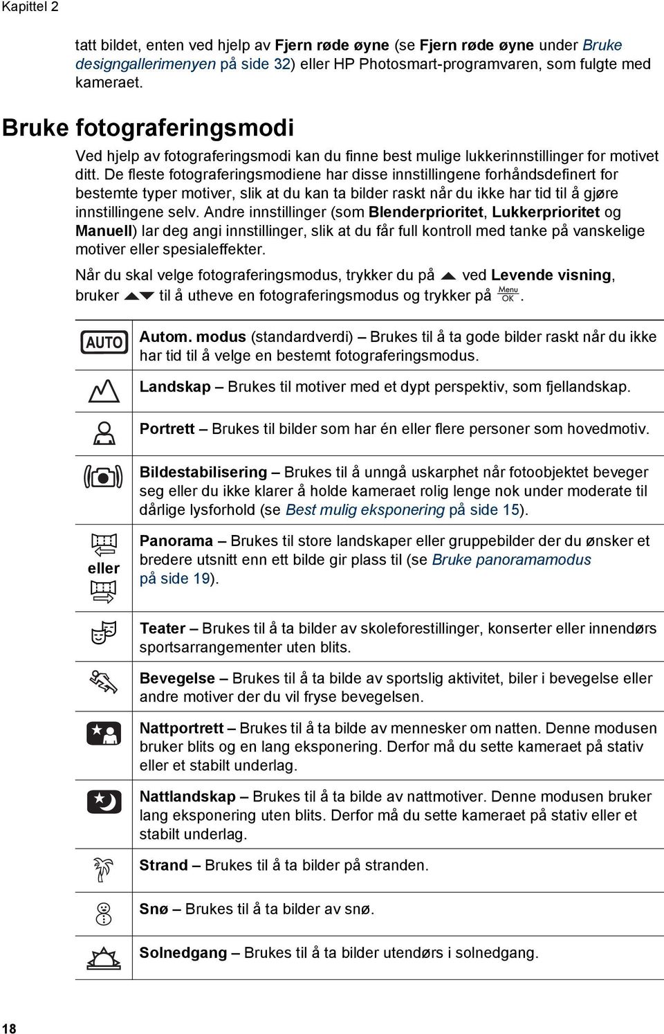 De fleste fotograferingsmodiene har disse innstillingene forhåndsdefinert for bestemte typer motiver, slik at du kan ta bilder raskt når du ikke har tid til å gjøre innstillingene selv.