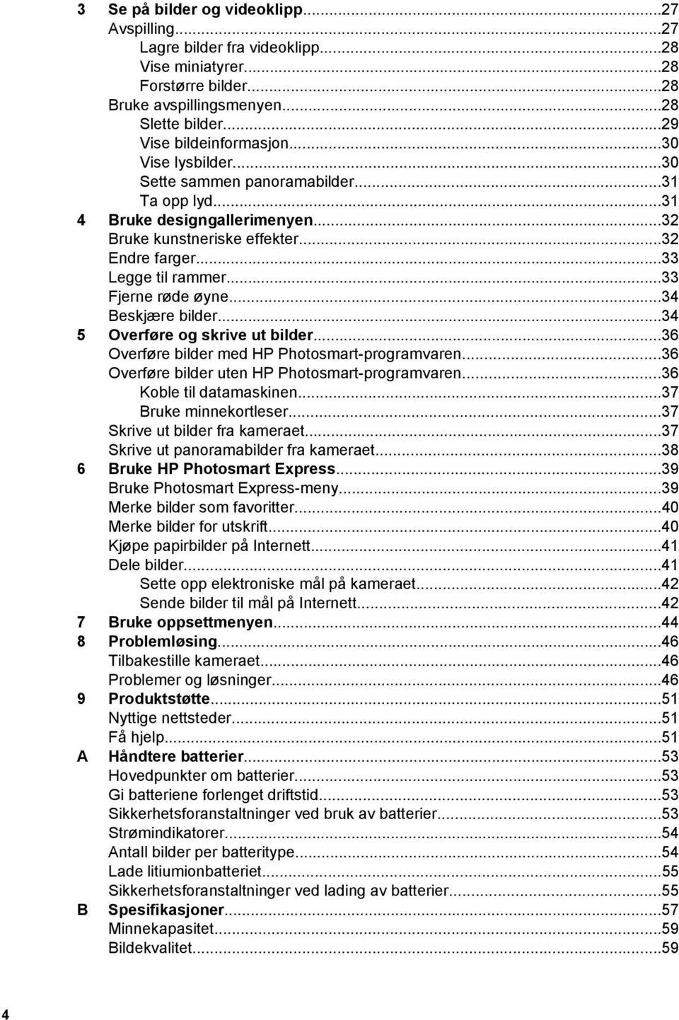 ..34 Beskjære bilder...34 5 Overføre og skrive ut bilder...36 Overføre bilder med HP Photosmart-programvaren...36 Overføre bilder uten HP Photosmart-programvaren...36 Koble til datamaskinen.