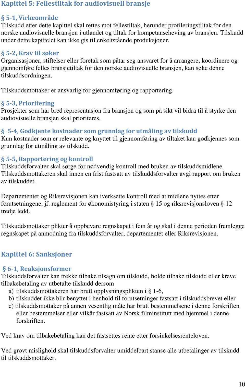 5-2, Krav til søker Organisasjoner, stiftelser eller foretak som påtar seg ansvaret for å arrangere, koordinere og gjennomføre felles bransjetiltak for den norske audiovisuelle bransjen, kan søke