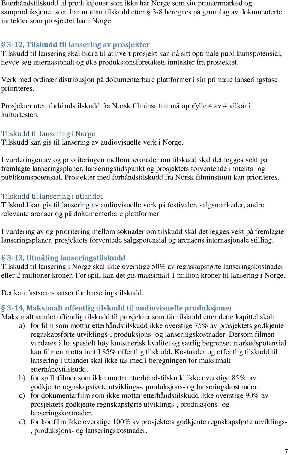 3-12, Tilskudd til lansering av prosjekter Tilskudd til lansering skal bidra til at hvert prosjekt kan nå sitt optimale publikumspotensial, hevde seg internasjonalt og øke produksjonsforetakets