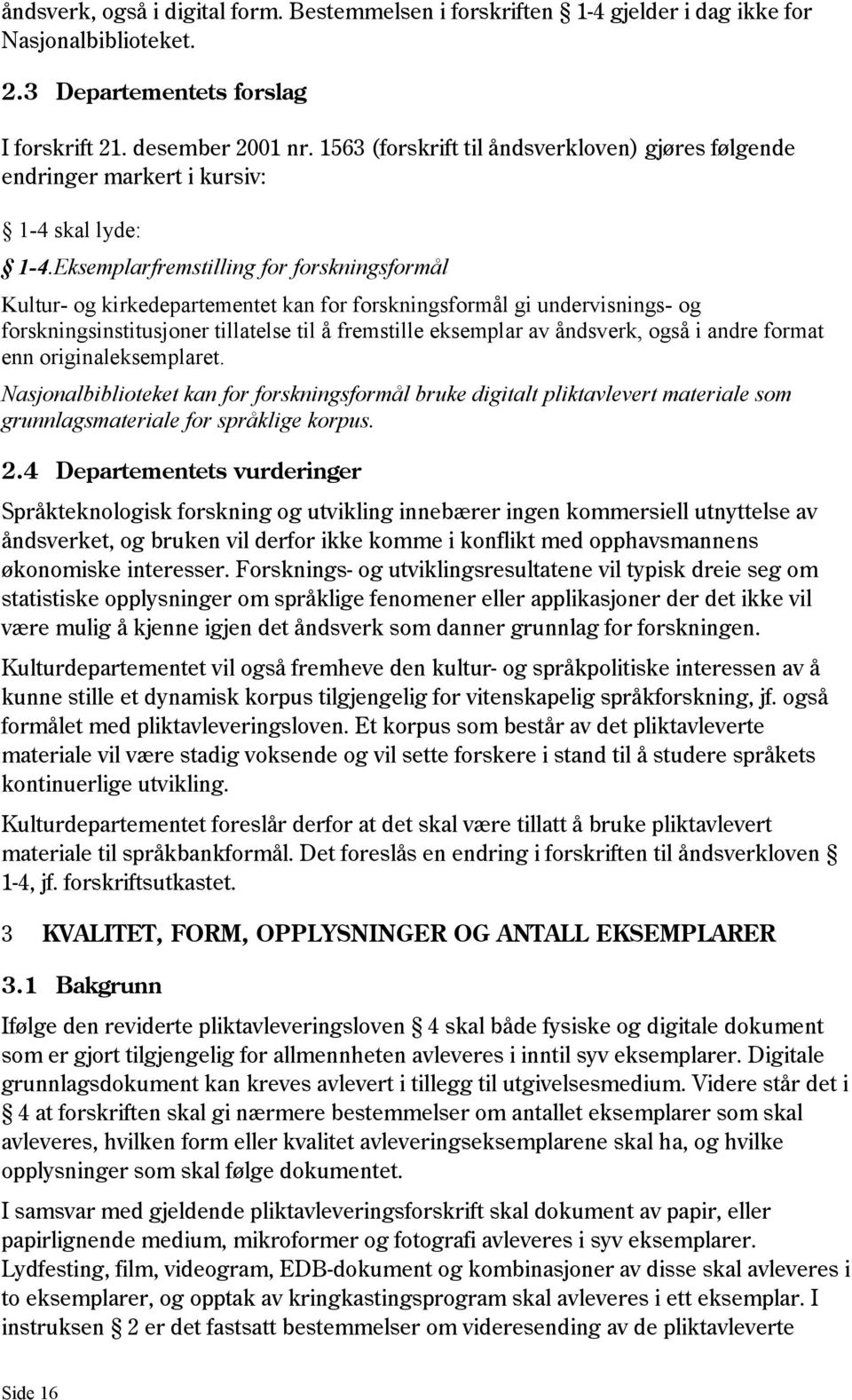 Eksemplarfremstilling for forskningsformål Kultur- og kirkedepartementet kan for forskningsformål gi undervisnings- og forskningsinstitusjoner tillatelse til å fremstille eksemplar av åndsverk, også