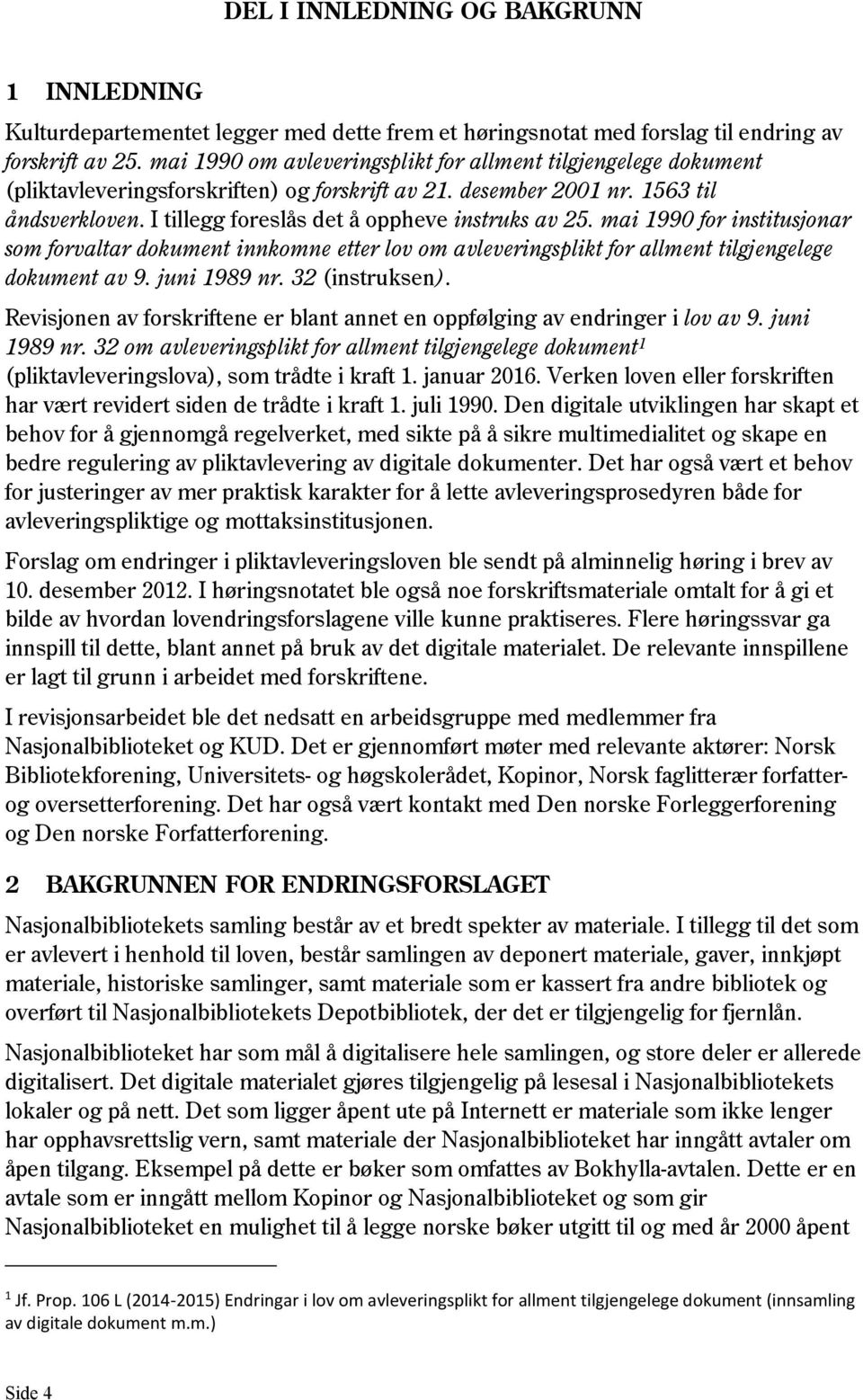 I tillegg foreslås det å oppheve instruks av 25. mai 1990 for institusjonar som forvaltar dokument innkomne etter lov om avleveringsplikt for allment tilgjengelege dokument av 9. juni 1989 nr.